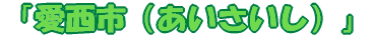 「愛西市(あいさいし)」
